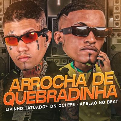 Arrocha de Quebradinha (feat. Apelão no Beat & Dj Ronaldo) (feat. Apelão no Beat & Dj Ronaldo) By lipinho tatuador, DN O Chefe, Apelão no Beat, Dj Ronaldo's cover