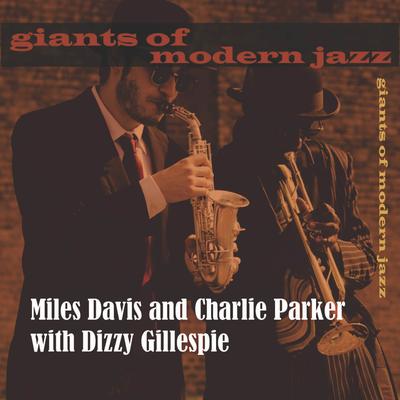 Miles Davis and Charlie Parker with Dizzy Gillespie - Giants of Modern Jazz's cover