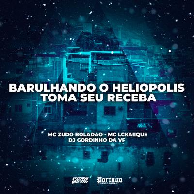 Barulhando o Heliopolis Toma Seu Receba By MC LCKaiique, MC Zudo Boladão, DJ GORDINHO DA VF's cover