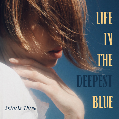 Life In The Deepest Blue By Astoria Three's cover