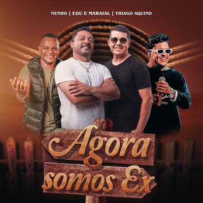 Agora Somos Ex By Edu E Maraial, Nenho, Thiago Aquino's cover