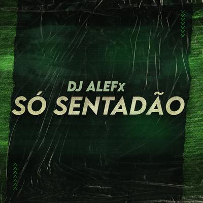 Só Sentadão By DJ ALEFx's cover