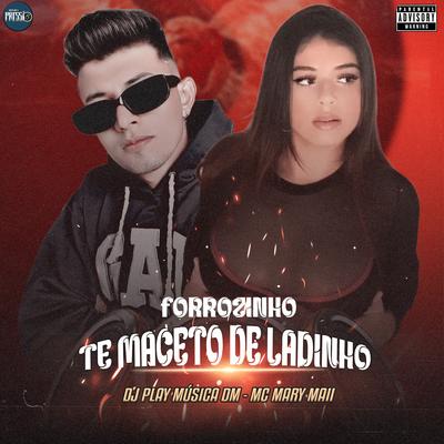 Forrozinho Te Maceto de Ladinho By DJ PLAY MÚSICA DM, Mc Mary Maii's cover