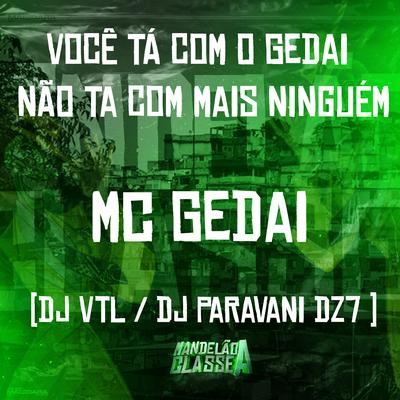 Você Ta Com o Gedai Não Ta Com Mais Ninguem By MC Gedai, DJ VTL, Dj Paravani Dz7's cover