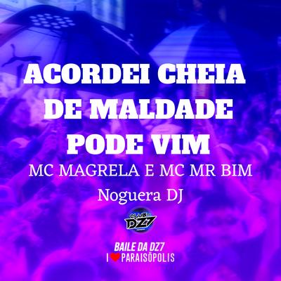 Acordei Cheia de Maldade - Pode Vim By MC Magrella, Mr BIM, Mc Mr. Bim, Noguera DJ's cover