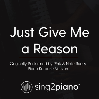 Just Give Me a Reason (Originally Performed By P!nk & Nate Ruess) (Piano Karaoke Version) By Sing2Piano's cover