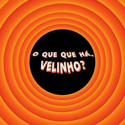 O que que há, Velinho? By W3ros's cover