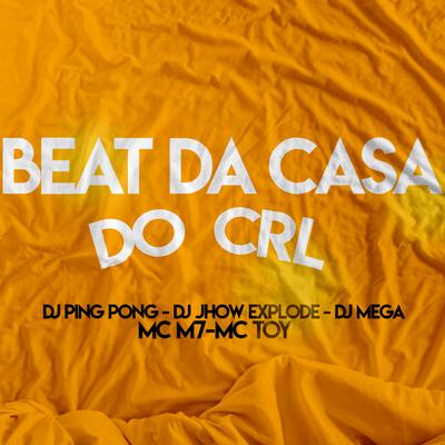 Beat da Casa do Crl (feat. MC M7, MC Toy) (feat. MC M7 & Mc Toy) By DJ Ping Pong, DJ Jhow Explode, DJ Mega, MC M7, Mc Toy's cover