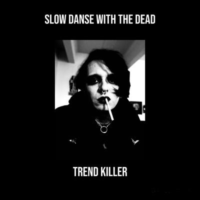 Trend Killer By Slow Danse With the Dead's cover