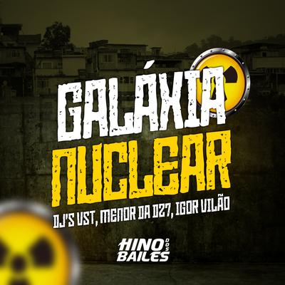 Galáxia Nuclear By Dj Vst, DJ Menor da DZ7, Igor vilão's cover