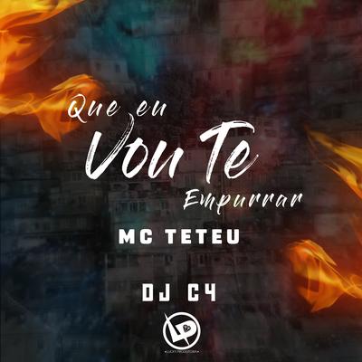 Que Eu Vou Te Empurra By MC Teteu, Dj C4's cover