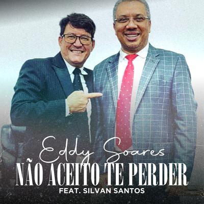 Não Aceito Te Perder By EDDY SOARES, Silvan Santos's cover