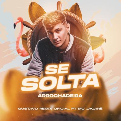 Mc Jacaré - Se Solta - Versão Arrochadeira ( Gustavo Remix )'s cover