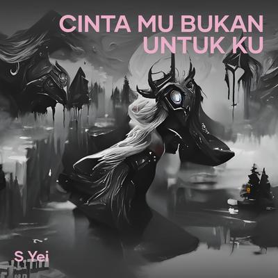 Cinta Mu Bukan Untuk Ku (Acoustic) By S YEI's cover