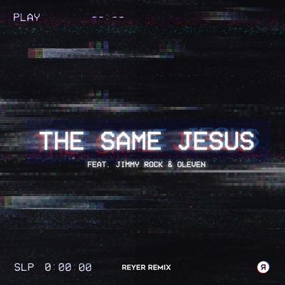 The Same Jesus (Reyer Remix) By Reyer, Oleven, JIMMY ROCK's cover