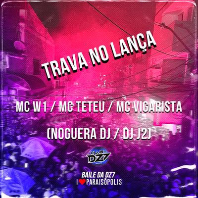 Trava no Lança By DJ J2, Noguera DJ, Mc Vigarista, MC W1, MC Teteu's cover
