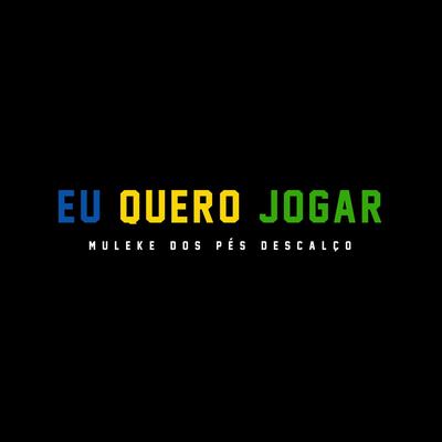 Eu Quero Jogar (Muleke dos Pes Descalço)'s cover