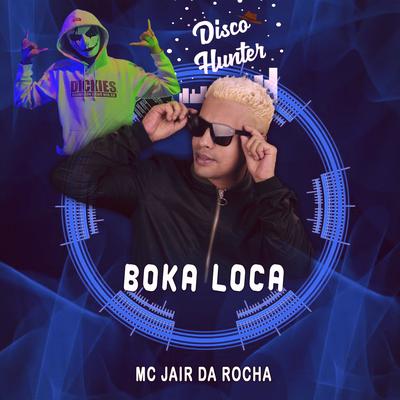Boka Loca By Mc Jair da Rocha, DISCO HUNTER's cover