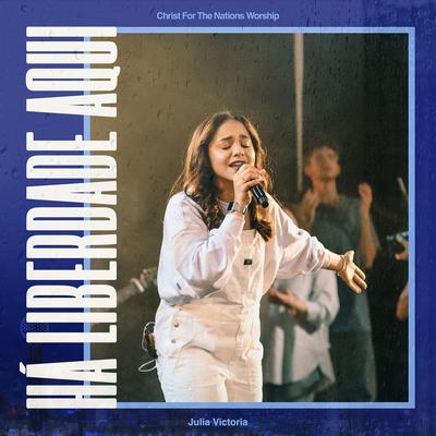 Há Liberdade Aqui (feat. Julia Vitória) [Ao Vivo] By Julia Vitória, Christ for the Nations Worship's cover