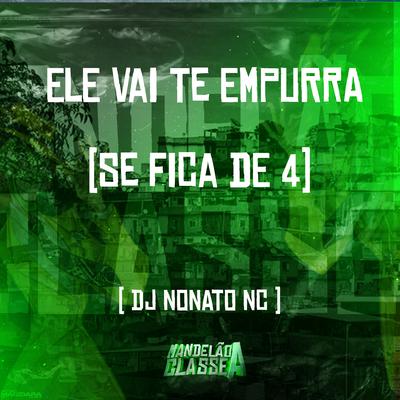 Ele Vai Te Empurra (Se Fica de 4) By Dj Nonato Nc's cover