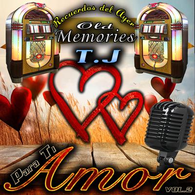 Para Ti Amor, Vol. 2 (Recuerdos del Ayer Old Memories T.J)'s cover