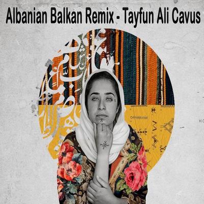 Albanian (Balkan Remix) By Tayfun Ali Çavuş's cover