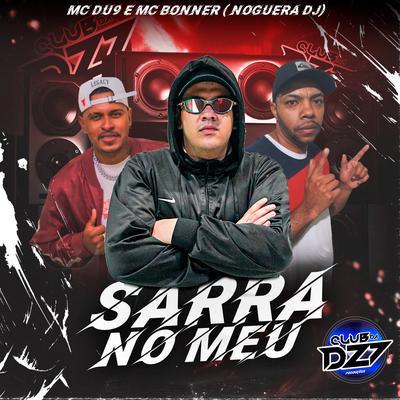 SARRA NO MEU By Club Dz7, MC DU9, Noguera DJ, Mc Bonner's cover