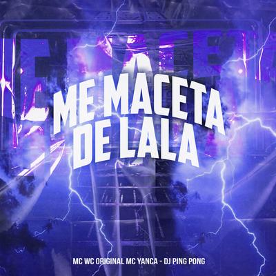 Me Maceta de Lala By Mc Wc Original, MC Yanca, DJ Ping Pong's cover