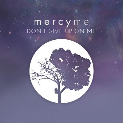 Don't Give up on Me By MercyMe's cover