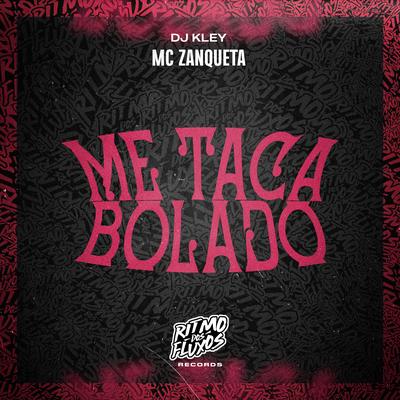 Me Taca Bolado By MC Zanquetta, DJ Kley's cover