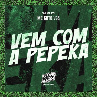 Vem Com a Pepeka By MC Guto VGS, DJ Kley's cover