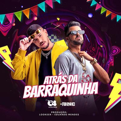 Atrás da Barraquinha By MC Rikinho, MC C4, Dj Lookeer, dj eduardo mendes's cover