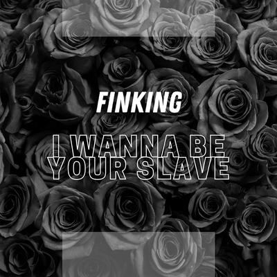 I Wanna Be Your Slave By Finking's cover