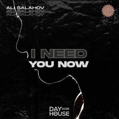 I Need You Now By Ali Salahov's cover