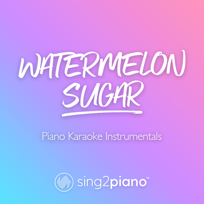 Watermelon Sugar (Higher Key) [Originally Performed by Harry Styles] (Piano Karaoke Version) By Sing2Piano's cover