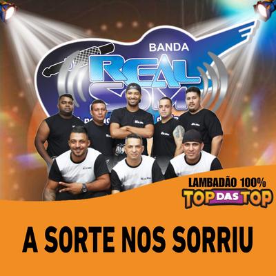 A Sorte nos Sorriu By Banda Real Som Oficial De MT, LAMBADÃO 100% TOP DAS TOP's cover