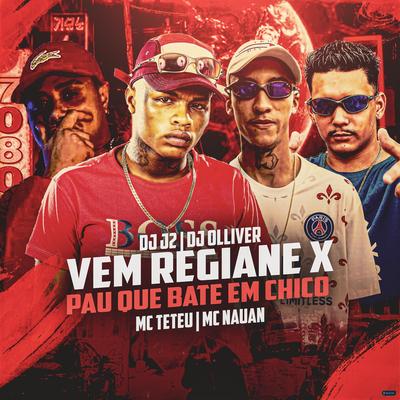 Vem Regiane X Pau Que Bate em Chico (feat. Mc Nauan) (feat. Mc Nauan) By DJ J2, DJ OLLIVER, MC Teteu, MC Nauan's cover