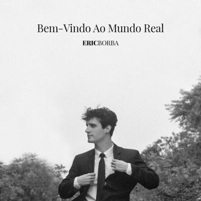 Bem-Vindo Ao Mundo Real By Eric Borba's cover