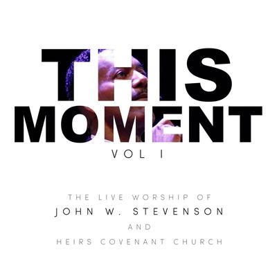 This Moment, Vol. 1: The Live Worship of John W. Stevenson and Heirs Covenant Church's cover