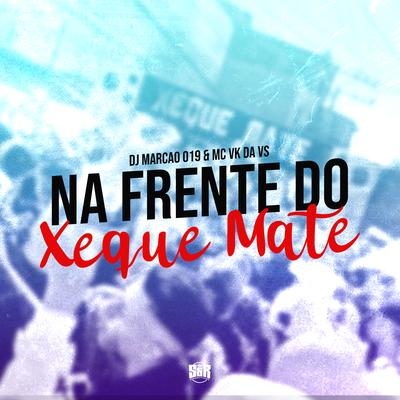 Na Frente do Xeque Mate By DJ Marcão 019, MC VK DA VS's cover