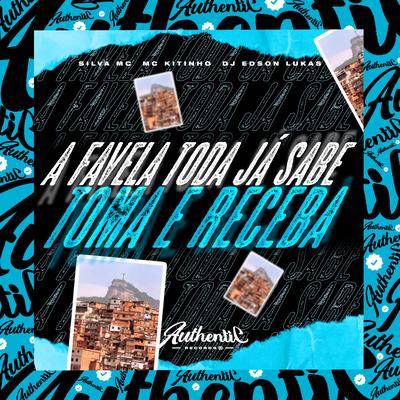 A Favela Toda Já Sabe Toma e Receba By DJ Edson Lukas, Silva Mc, Mc Kitinho's cover