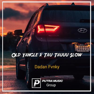 Old Yangle x Tau Tauuu Slow (Remix) By Dadan Fvnky's cover