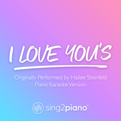 I Love You's (Originally Performed by Hailee Steinfeld) (Piano Karaoke Version) By Sing2Piano's cover