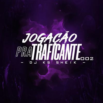 JOGAÇÃO PRA TRAFICANTE OO2 By Dj KS SHEIK's cover