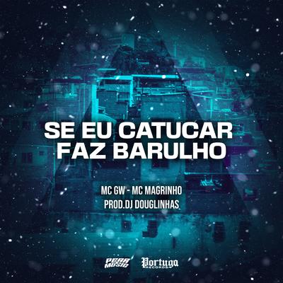 Se Eu Catucar Faz Barulho By Mc Magrinho, Mc Gw, DJ Douglinhas's cover