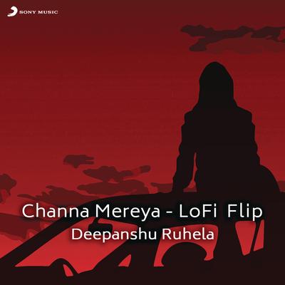 Channa Mereya (Lofi Flip) By Arijit Singh, Deepanshu Ruhela's cover