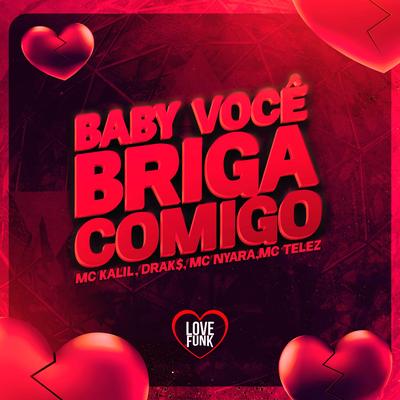 Baby Voce Briga Comigo By drak$, MC Telez, MC NYARA, Love Funk, MC KALIL's cover