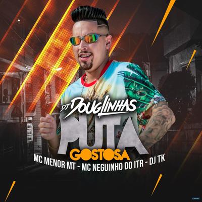 Puta Gostosa (feat. MC Menor MT, Mc Neguinho Do ITR & Dj TK) (feat. MC Menor MT, Mc Neguinho Do ITR & Dj TK) By DJ Douglinhas, MC Menor MT, Mc Neguinho do ITR, Dj Tk's cover