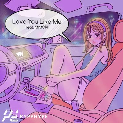 Love You Like Me By RYPPHYPE, mimori's cover