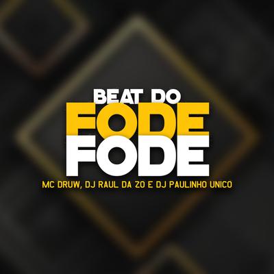 Beat do Fode Fode By MC DRUW, DJ Paulinho Único, Dj Raul da Zo's cover